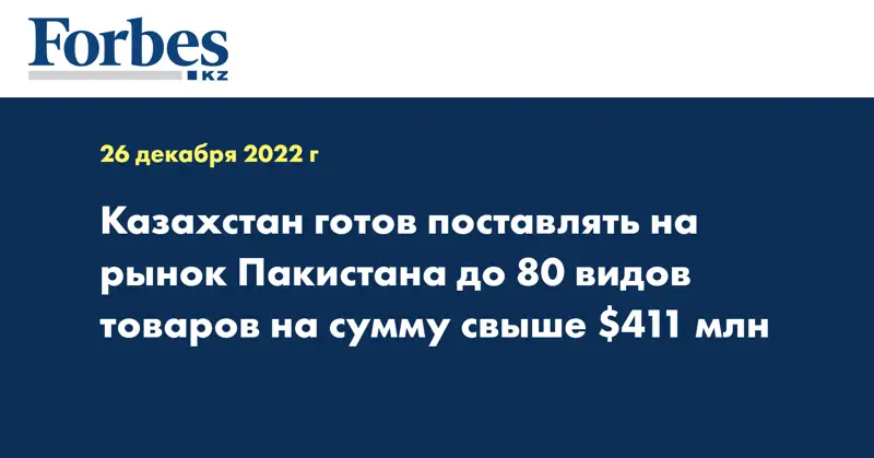 Казахстан готов поставлять на рынок Пакистана до 80 видов товаров на сумму свыше $411 млн