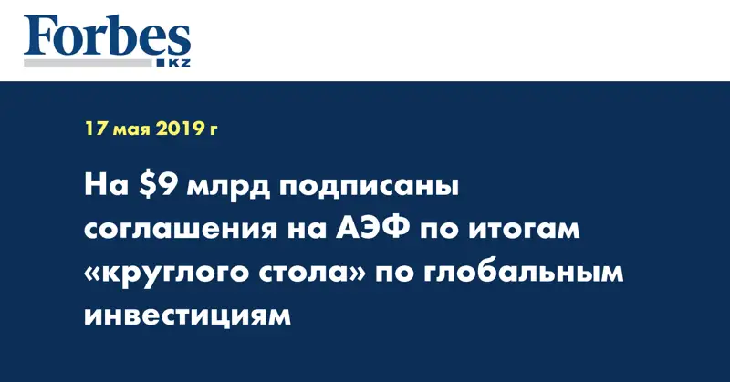 На $9 млрд подписаны соглашения на АЭФ по итогам «круглого стола» по глобальным инвестициям