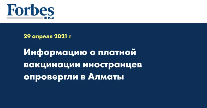 Информацию о платной вакцинации иностранцев опровергли в Алматы