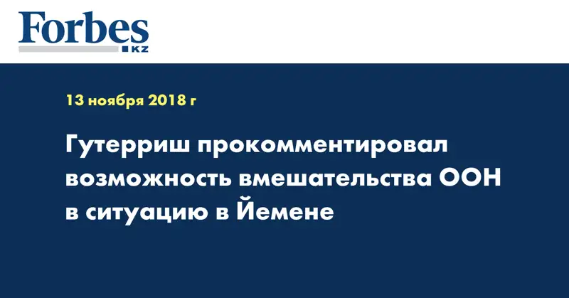 Гутерриш прокомментировал возможность вмешательства ООН в ситуацию в Йемене