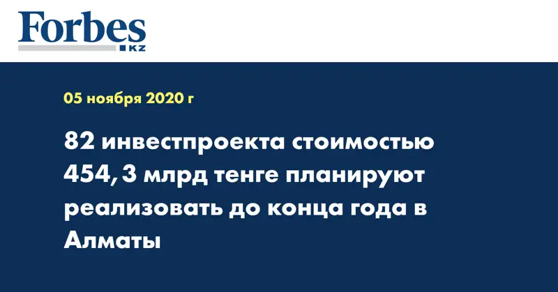 82 инвестпроекта стоимостью 454,3 млрд тенге планируют реализовать до конца года в Алматы
