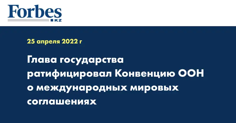 Глава государства ратифицировал Конвенцию ООН о международных мировых соглашениях