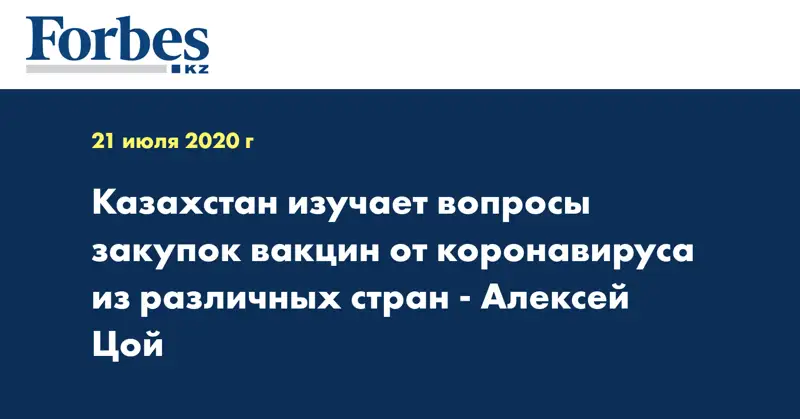  Казахстан изучает вопросы закупок вакцин от коронавируса из различных стран - Алексей Цой