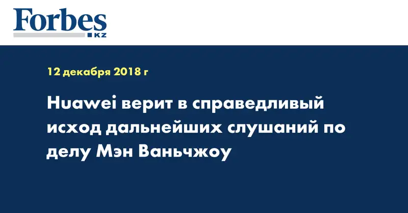 Huawei верит в справедливый исход дальнейших слушаний по делу Мэн Ваньчжоу