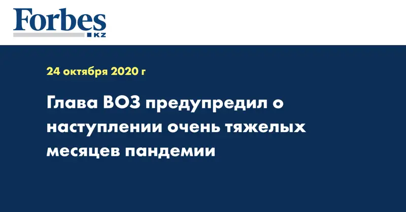 Глава ВОЗ предупредил о наступлении очень тяжелых месяцев пандемии
