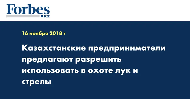 Казахстанские предприниматели предлагают разрешить использовать в охоте лук и стрелы