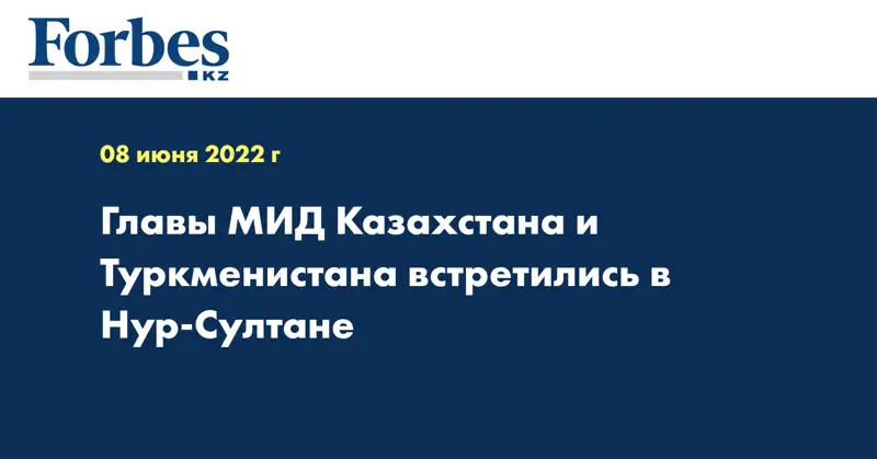 Главы МИД Казахстана и Туркменистана встретились в Нур-Султане