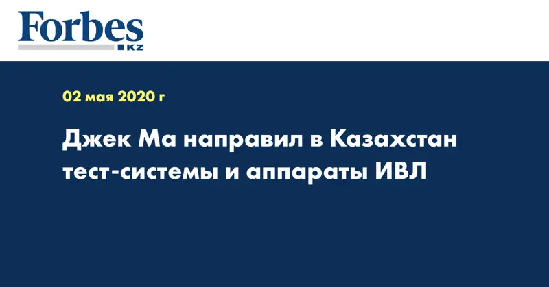 Джек Ма направил в Казахстан тест-системы и аппараты ИВЛ
