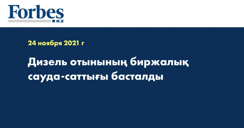 Дизель отынының биржалық сауда-саттығы басталды 