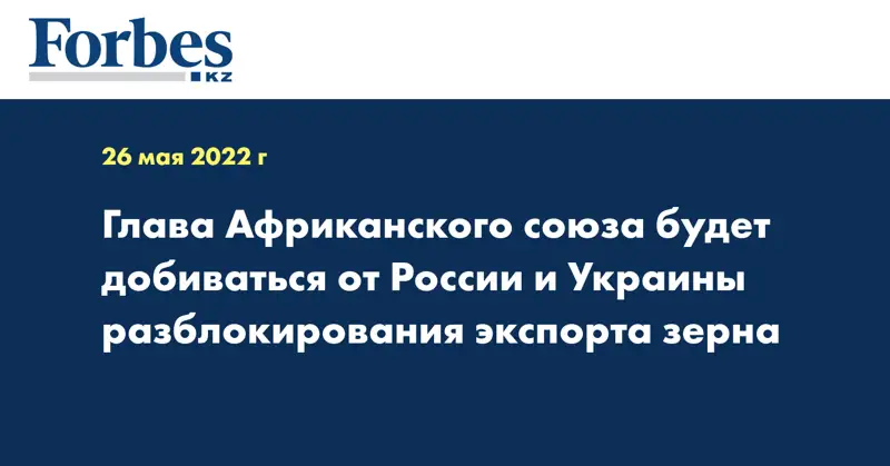 Глава Африканского союза будет добиваться от России и Украины разблокирования экспорта зерна