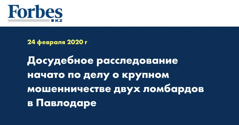 Досудебное расследование начато по делу о крупном мошенничестве двух ломбардов в Павлодаре