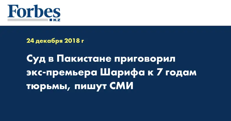 Суд в Пакистане приговорил экс-премьера Шарифа к 7 годам тюрьмы, пишут СМИ