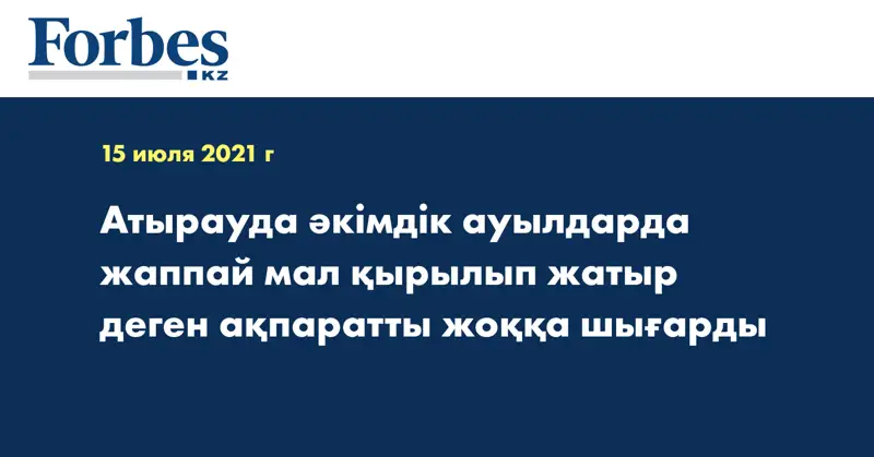Атырауда әкімдік ауылдарда жаппай мал қырылып жатыр деген ақпаратты жоққа шығарды