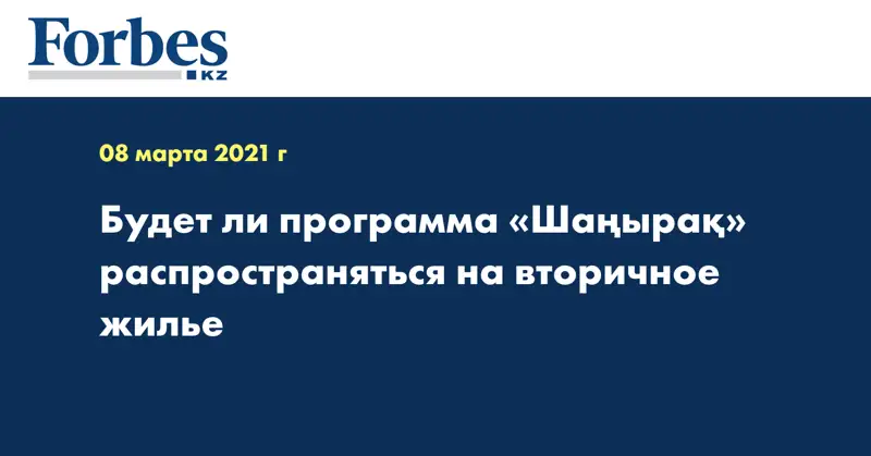 Будет ли программа «Шаңырақ» распространяться на вторичное жилье