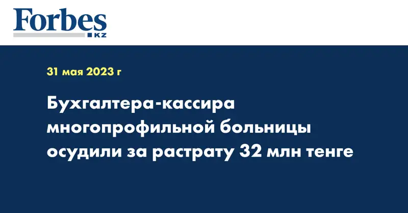 Бухгалтера-кассира многопрофильной больницы осудили за растрату 32 млн тенге