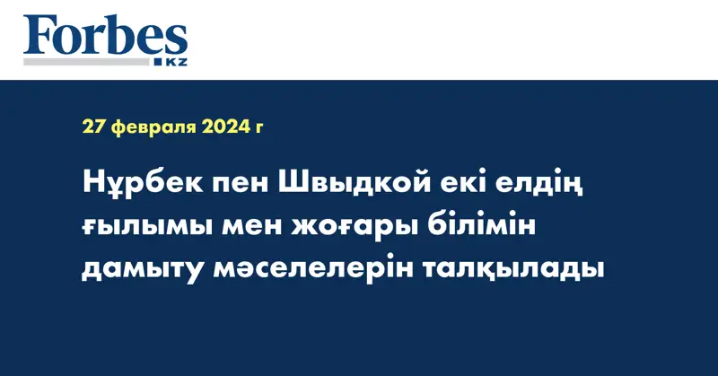 Нұрбек пен Швыдкой екі елдің ғылымы мен жоғары білімін дамыту мәселелерін талқылады