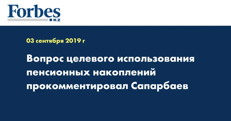 Вопрос целевого использования пенсионных накоплений прокомментировал Сапарбаев