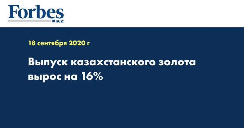 Выпуск казахстанского золота вырос на 16%