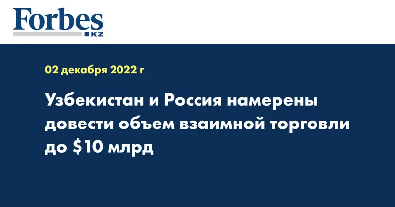 Узбекистан и Россия намерены довести объем взаимной торговли до $10 млрд
