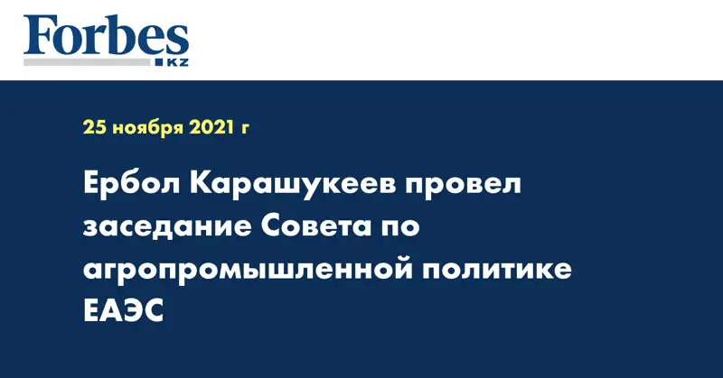 Ербол Карашукеев провел заседание Совета по агропромышленной политике ЕАЭС