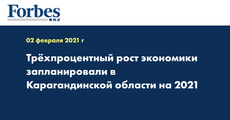 Трёхпроцентный рост экономики запланировали в Карагандинской области на 2021 