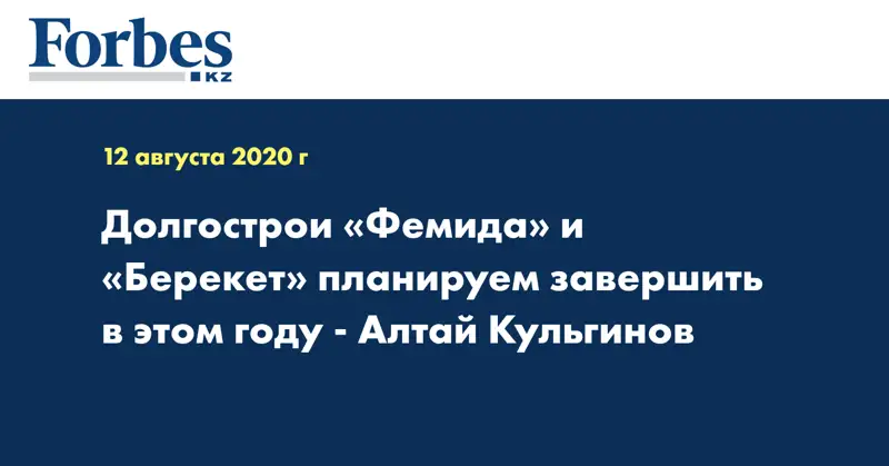 Долгострои «Фемида» и «Берекет» планируем завершить в этом году - Алтай Кульгинов