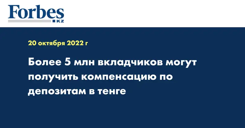 Более 5 млн вкладчиков могут получить компенсацию по депозитам в тенге