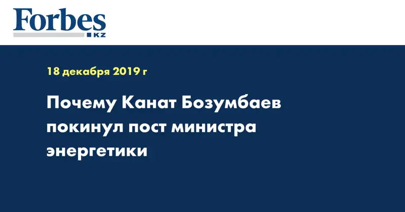 Почему Канат Бозумбаев покинул пост министра энергетики