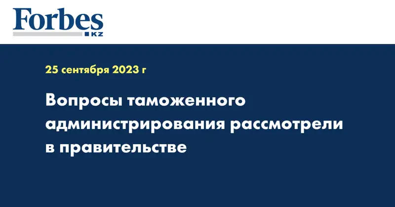 Вопросы таможенного администрирования рассмотрели в правительстве