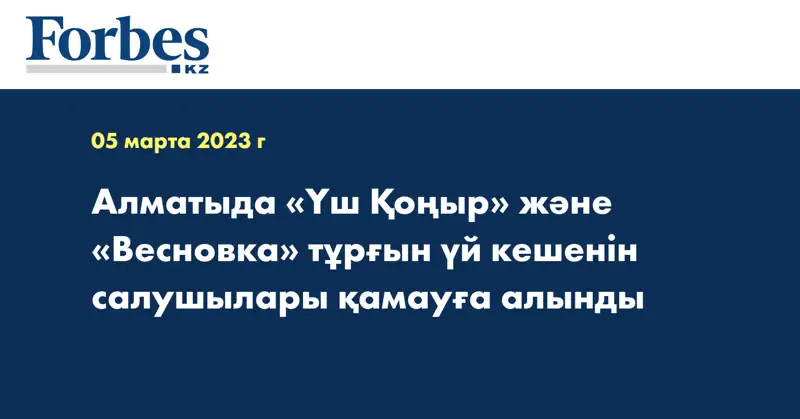 Алматыда «Үш Қоңыр» және «Весновка» тұрғын үй кешенін салушылары қамауға алынды