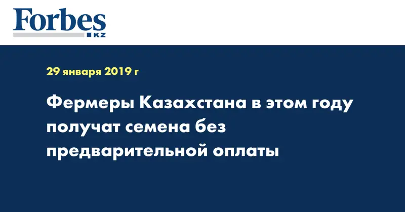 Фермеры Казахстана в этом году получат семена без предварительной оплаты