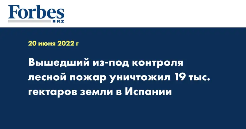 Вышедший из-под контроля лесной пожар уничтожил 19 тыс. гектаров земли в Испании