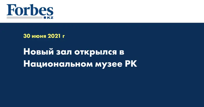 Новый зал открылся в Национальном музее РК