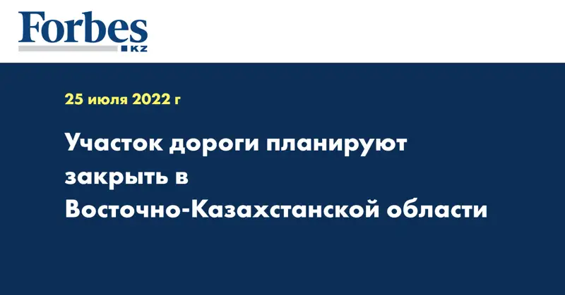 Участок дороги планируют закрыть в Восточно-Казахстанской области