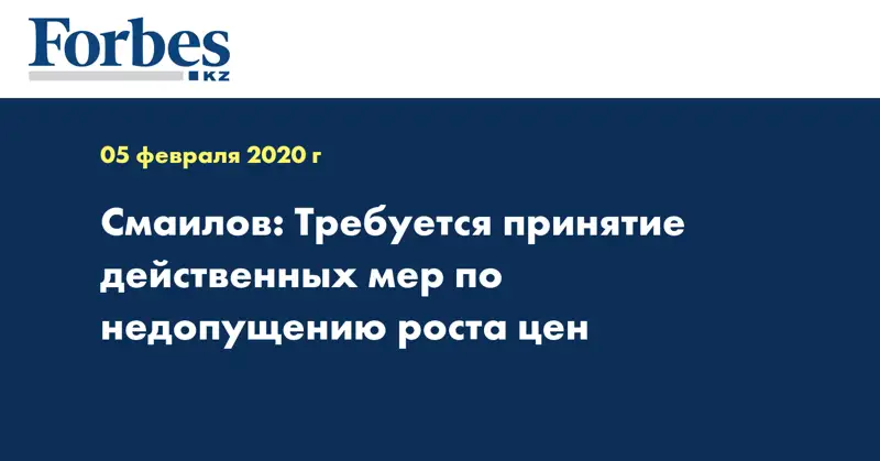 Смаилов: Требуется принятие действенных мер по недопущению роста цен