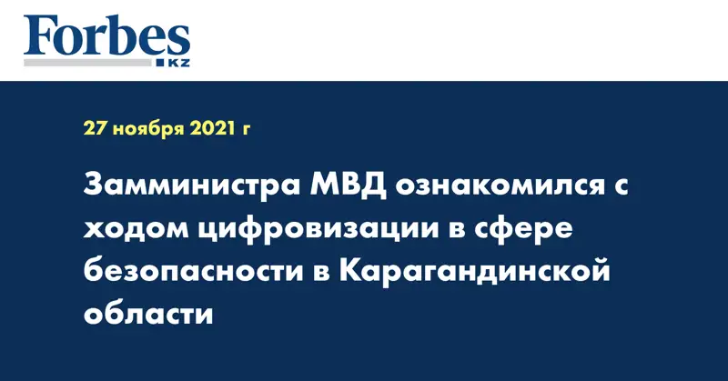 Замминистра МВД ознакомился с ходом цифровизации в сфере безопасности в Карагандинской области