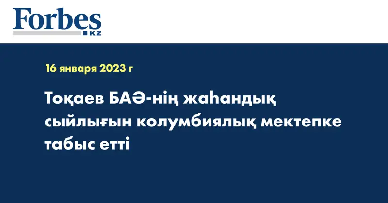 Тоқаев БАӘ-нің жаһандық сыйлығын колумбиялық мектепке табыс етті