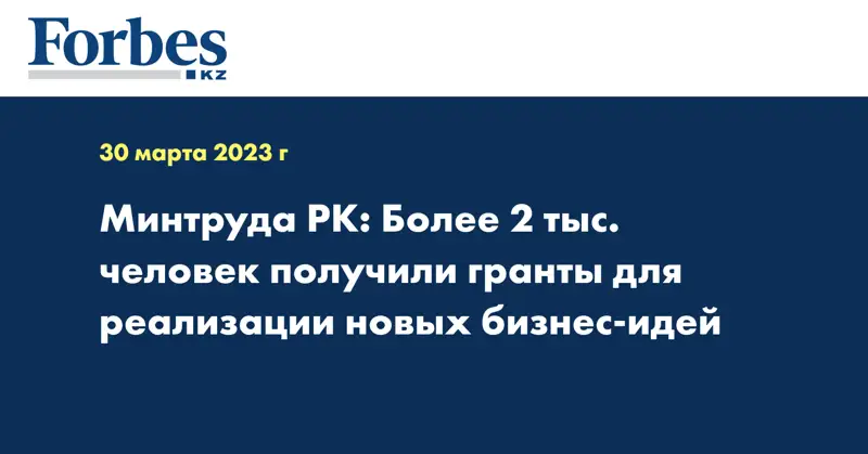 Минтруда РК: Более 2 тыс. человек получили гранты для реализации новых бизнес-идей