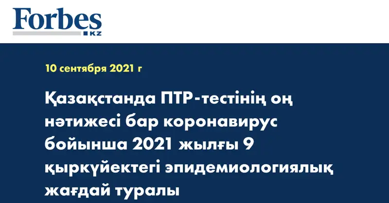 Қазақстанда ПТР-тестінің оң нәтижесі бар коронавирус бойынша 2021 жылғы 9 қыркүйектегі эпидемиологиялық жағдай туралы