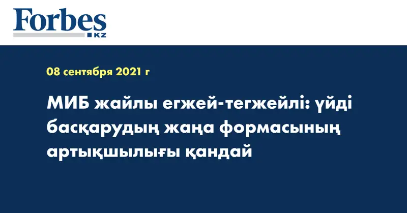 МИБ жайлы егжей-тегжейлі: үйді басқарудың жаңа формасының артықшылығы қандай