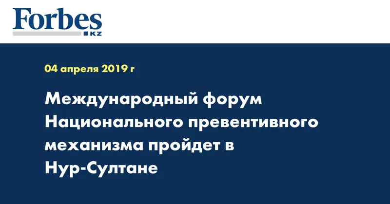 Международный форум Национального превентивного механизма пройдет в Нур-Султане