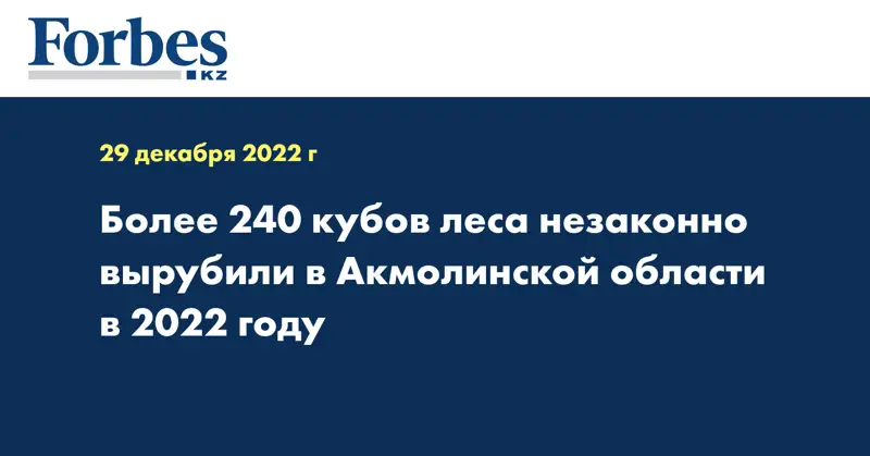 Более 240 кубов леса незаконно вырубили в Акмолинской области в 2022 году