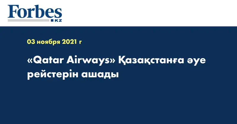 «Qatar Airways» Қазақстанға әуе рейстерін ашады