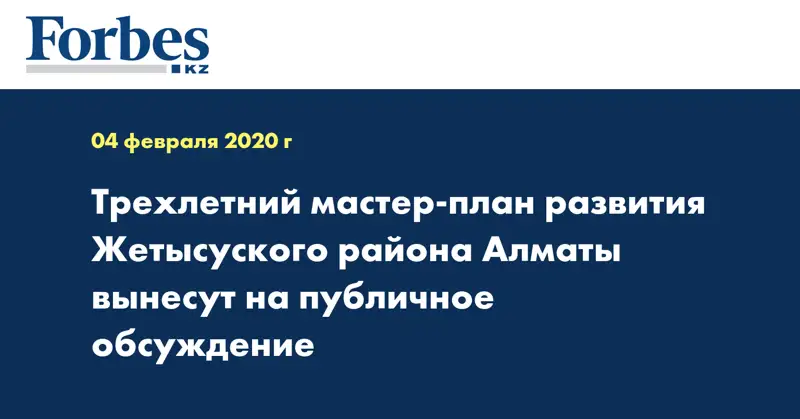 Трехлетний мастер-план развития Жетысуского района Алматы вынесут на публичное обсуждение