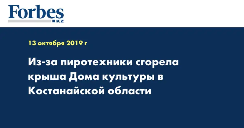 Из-за пиротехники сгорела крыша Дома культуры в Костанайской области 