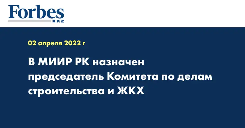 В МИИР РК назначен председатель Комитета по делам строительства и ЖКХ