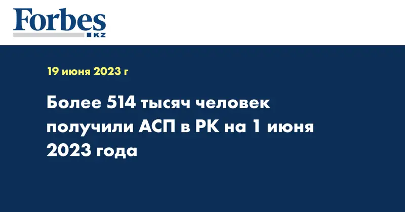 Более 514 тыс человек получили АСП в РК на 1 июня 2023 года