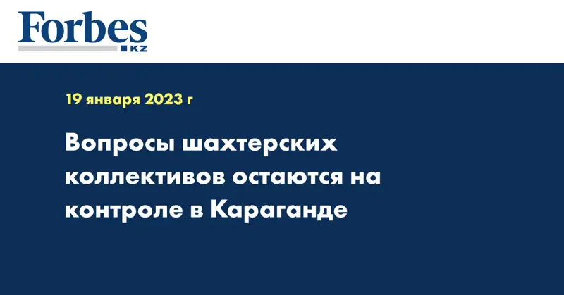 Вопросы шахтерских коллективов остаются на контроле в Караганде