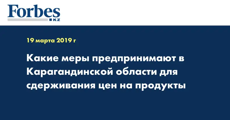 Какие меры предпринимают в Карагандинской области для сдерживания цен на продукты