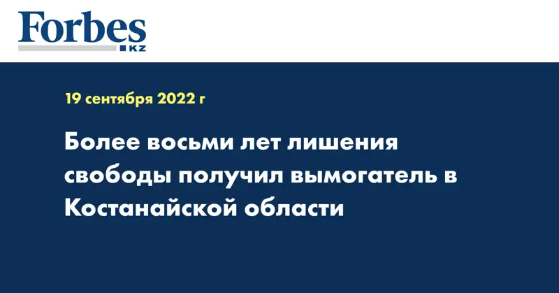 Более восьми лет лишения свободы получил вымогатель в Костанайской области
